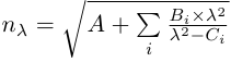 n_\lambda = \sqrt{ A + \sum\limits_{i}^{} \frac{B_i \times \lambda^2}{\lambda^2 - C_i}}