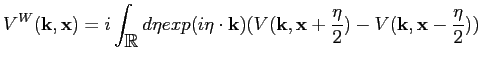 $\displaystyle V^{W} ({\bf {k}},{\bf {x}})= i \int_{\R} d {\bf {\eta}} exp( i {\...
...x}} + \frac{{\bf {\eta}}}{2})- V({\bf {k}},{\bf {x}} - \frac{{\bf {\eta}}}{2}))$