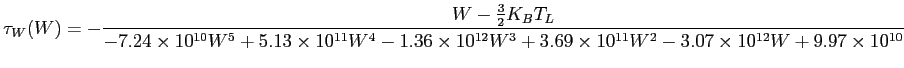 $\displaystyle \tau_W (W) = -\frac{W-\frac{3}{2} K_B T_L}{-7.24 \times 10^{10} W...
...2} W^3 + 3.69 \times 10^{11} W^2 - 3.07 \times 10^{12} W + 9.97 \times 10^{10}}$