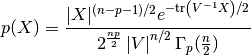 p(X) = \frac{|X|^{(n-p-1)/2} e^{-\textrm{tr}\left( V^{-1} X\right)/2}}{2^{\frac{np}{2}} \left| V \right|^{n/2} \Gamma_p(\frac{n}{2})}