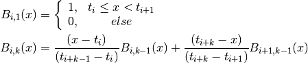 B_{i,1}(x) &=
  \left\{
    \begin{array}{cc}
      1, & t_i \le x < t_{i+1} \\
      0, & else
    \end{array}
  \right. \\
B_{i,k}(x) &= {(x - t_i) \over (t_{i+k-1} - t_i)} B_{i,k-1}(x) +
              {(t_{i+k} - x) \over (t_{i+k} - t_{i+1})} B_{i+1,k-1}(x)