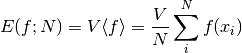 E(f; N) =  V \langle f \rangle = {V \over N} \sum_i^N f(x_i)