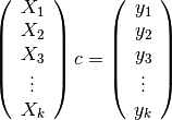\left(
  \begin{array}{c}
    X_1 \\
    X_2 \\
    X_3 \\
    \vdots \\
    X_k
  \end{array}
\right)
c =
\left(
  \begin{array}{c}
    y_1 \\
    y_2 \\
    y_3 \\
    \vdots \\
    y_k
  \end{array}
\right)